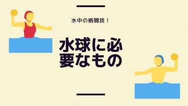 水中の格闘技と言われるスポーツ「水球」に必要なものリスト