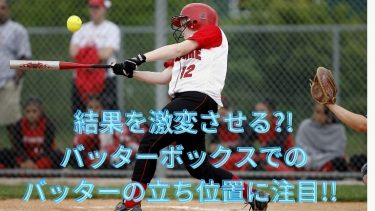 結果を激変させる?!バッターボックスでのバッターの立ち位置に注目