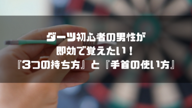 ダーツ初心者の男性が覚えたい!『３つの持ち方』と『手首の使い方』