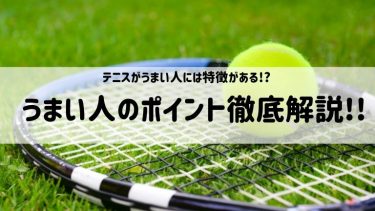 テニスがうまい人には特徴がある!?うまい人のポイント徹底解説!!