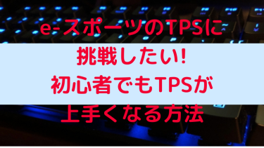 e-スポーツのTPSに挑戦したい!初心者もTPSが上手くなる方法